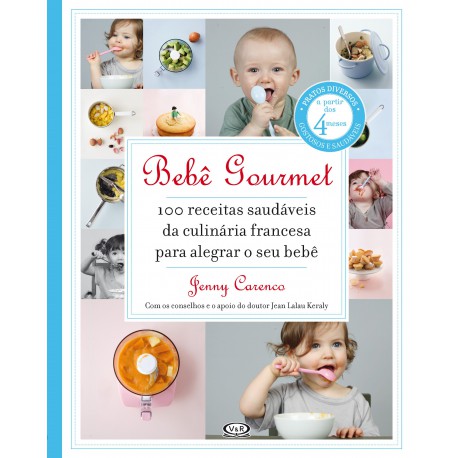 Bebê gourmet - 100 receitas saudáveis da culinária francesa para alegrar o seu bebê